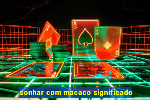 sonhar com macaco significado